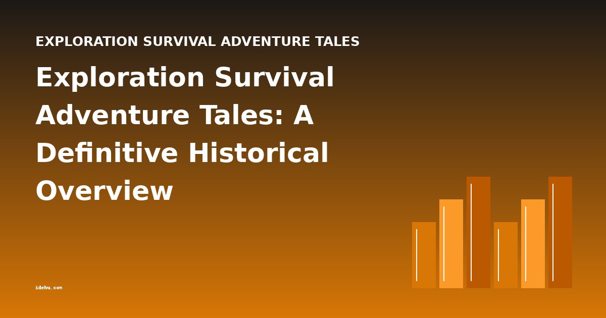 Exploration Survival Adventure Tales: A Definitive Historical Overview